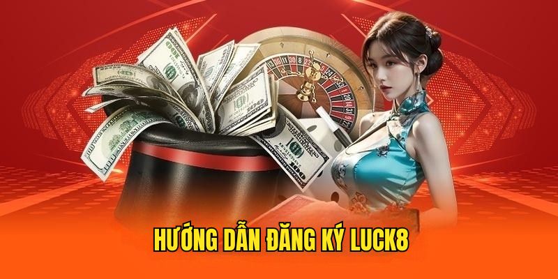 dang-ky-luck8-quy-trinh