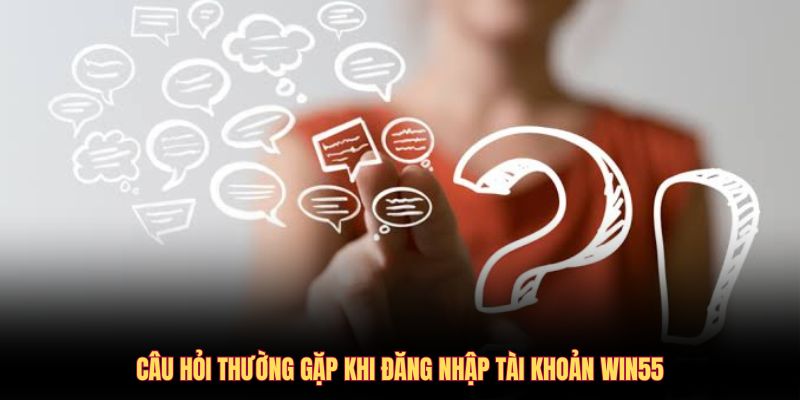 cau-hoi-thuong-gap-khi-dang-nhap-tai-khoan-win55