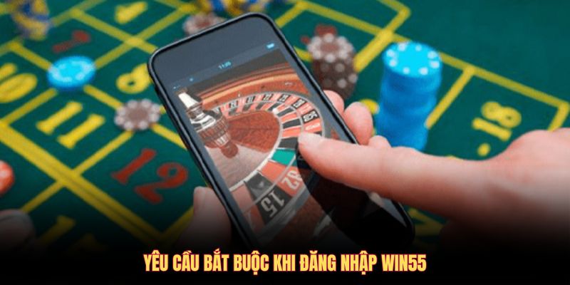 yeu-cau-bat-buoc-khi-dang-nhap-win55