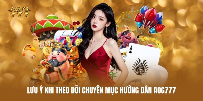 luu-y-khi-theo-doi-chuyen-muc-huong-dan-aog777