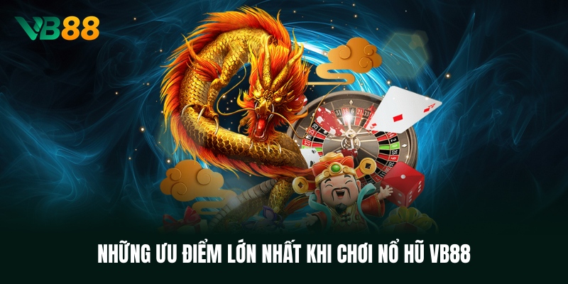 nhung-uu-diem-lon-nhat-khi-choi-no-hu-vb88