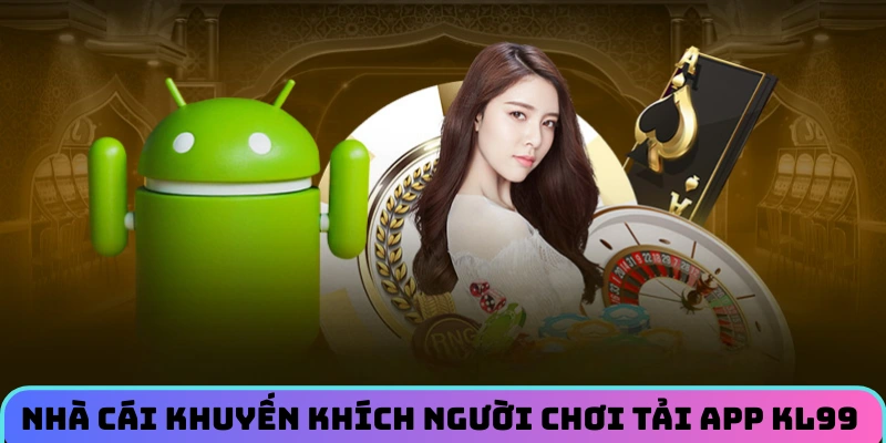 nha-cai-khuyen-khich-nguoi-choi-tai-app-kl99-va-ca-cuoc