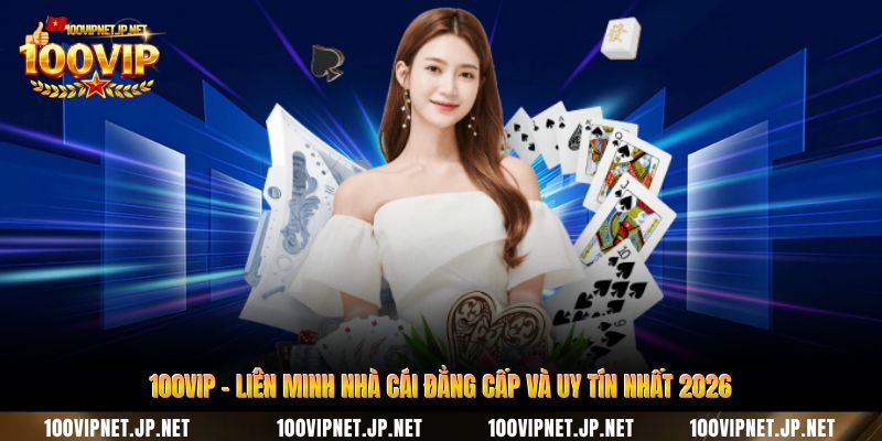 100vip-lien-minh-nha-cai-dang-cap-va-uy-tin-nhat-2026