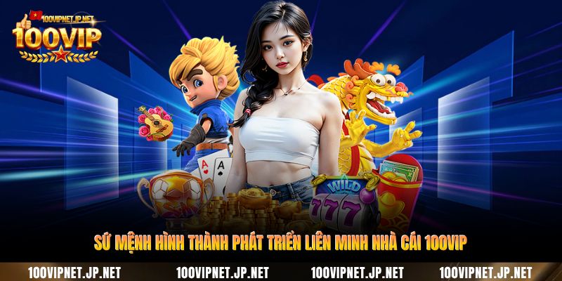 su-menh-hinh-thanh-phat-trien-lien-minh-nha-cai-100vip