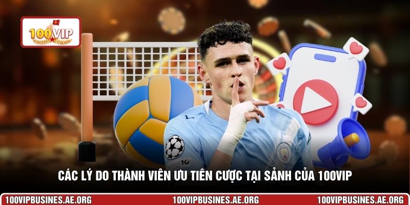 Các lý do thành viên ưu tiên cược tại sảnh của 100VIP