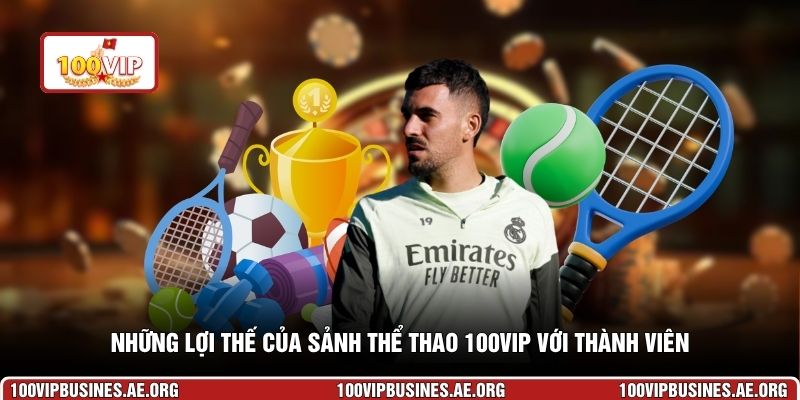 Những lợi thế của sảnh thể thảo 100VIP với thành viên