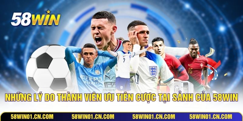 Những lý do thành viên ưu tiên cược tại sảnh của 58WIN
