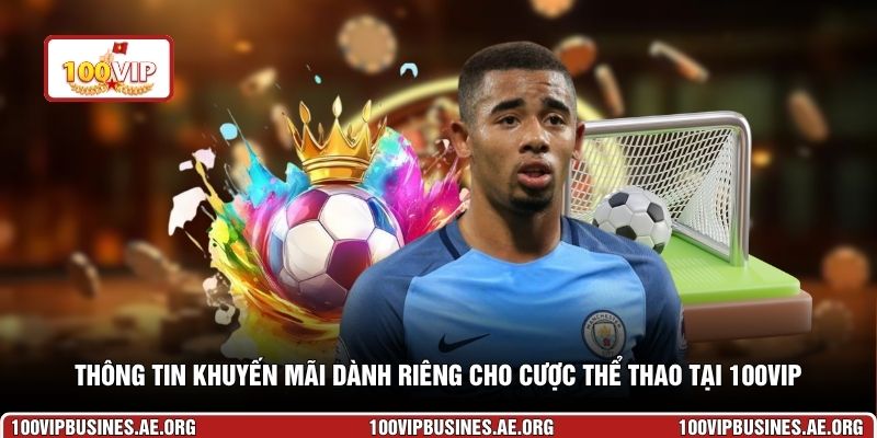 Thông tin khuyến mãi dành riêng cho cược thể thao tại 100VIP